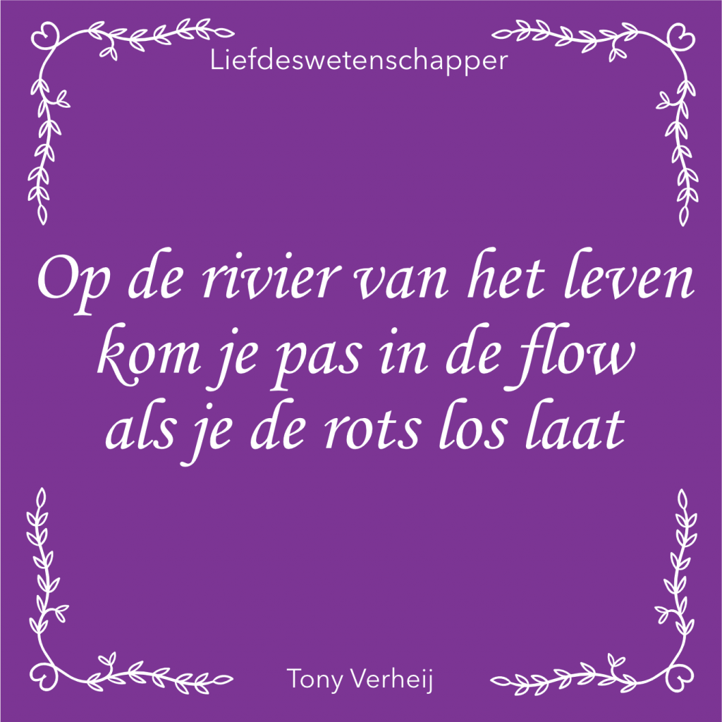 Op de rivier van het leven kom je pas in flow als je de